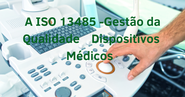  A ISO 13485:2016 e a Gestão da Qualidade no Ciclo de Vida dos  Dispositivos Médicos